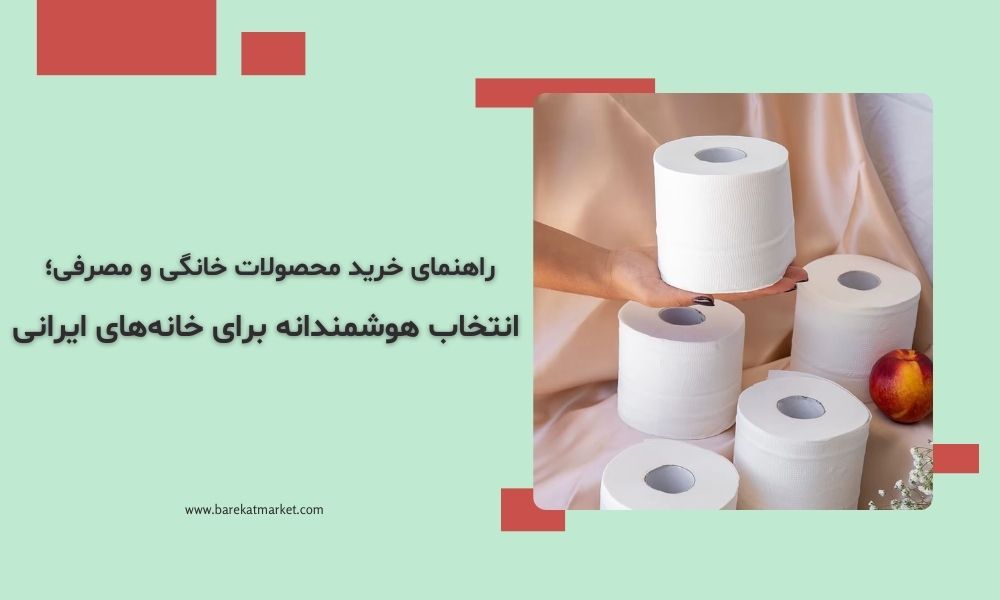 راهنمای خرید محصولات خانگی و مصرفی؛ انتخاب هوشمندانه برای خانه‌های ایرانی